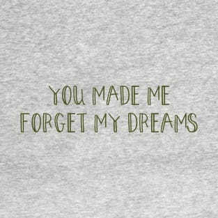 You made me forget my dreams, green T-Shirt